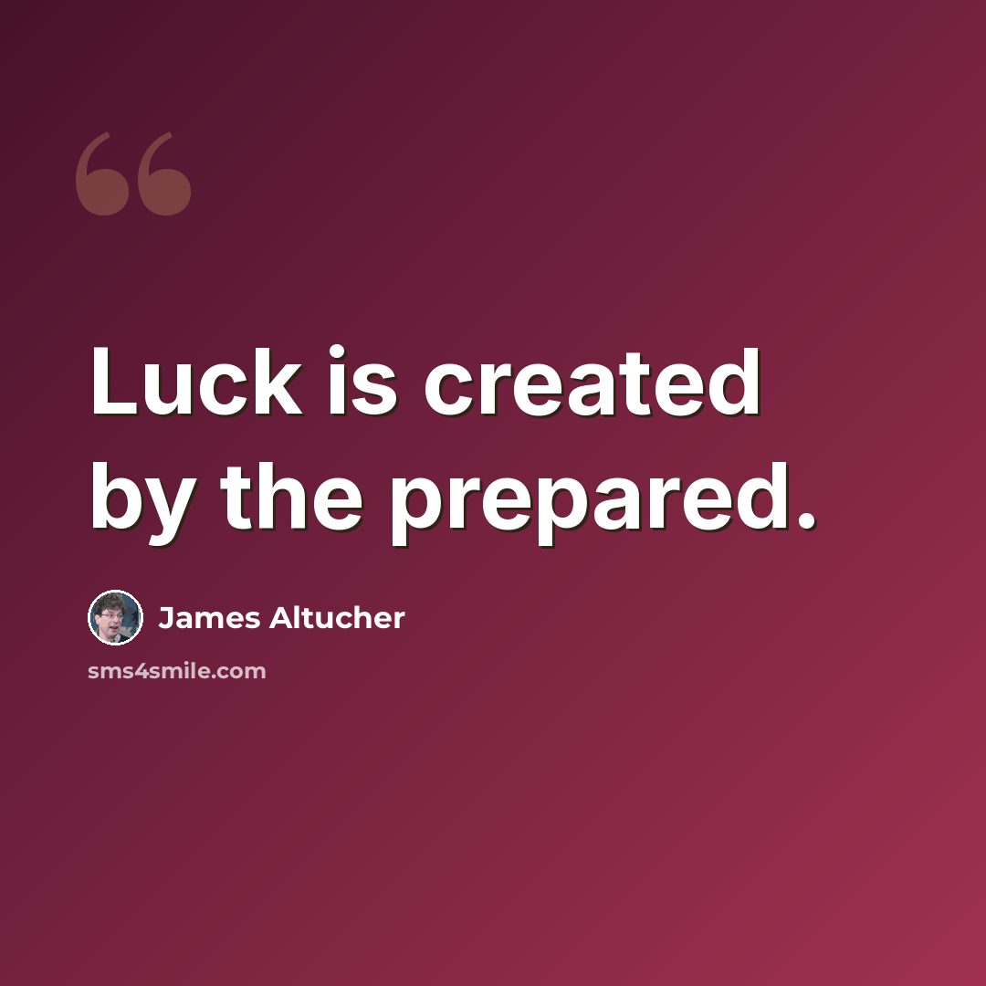 “Luck is created by the prepared.” quote by James Altucher