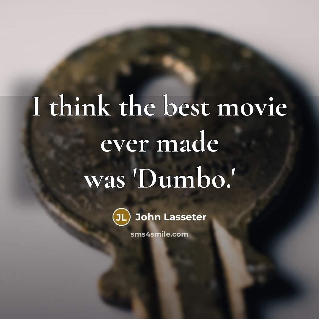 “I think the best movie ever made was 'Dumbo.'” quote by John Lasseter