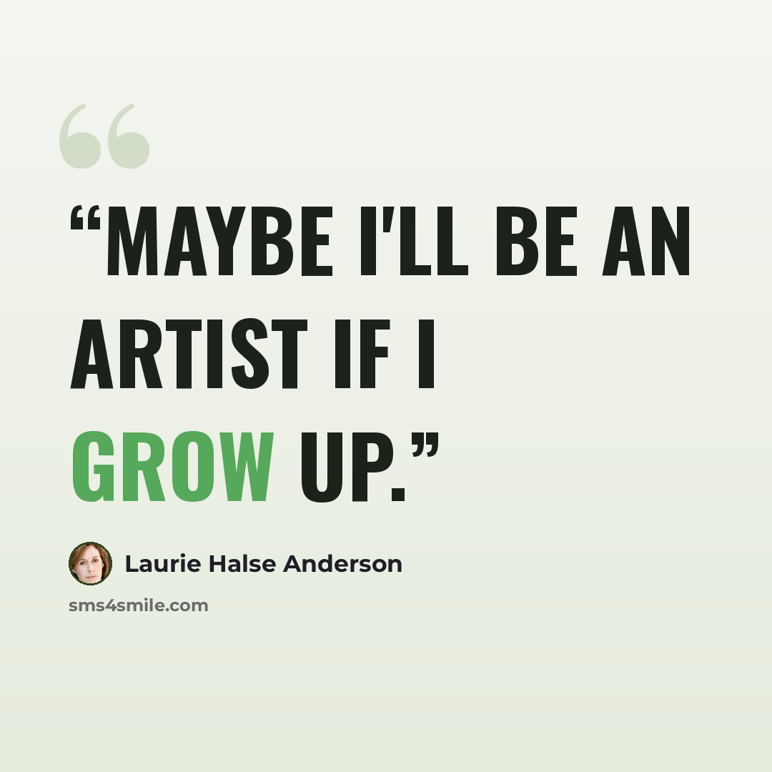 “Maybe I'll be an artist if I grow up.” quote by Laurie Halse Anderson