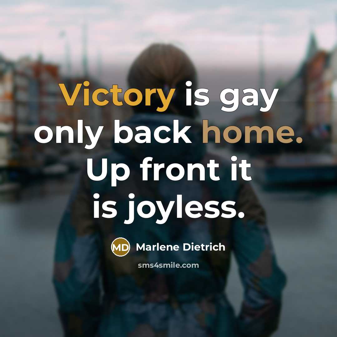 “Victory is gay only back home. Up front it is joyless.” quote by Marlene Dietrich
