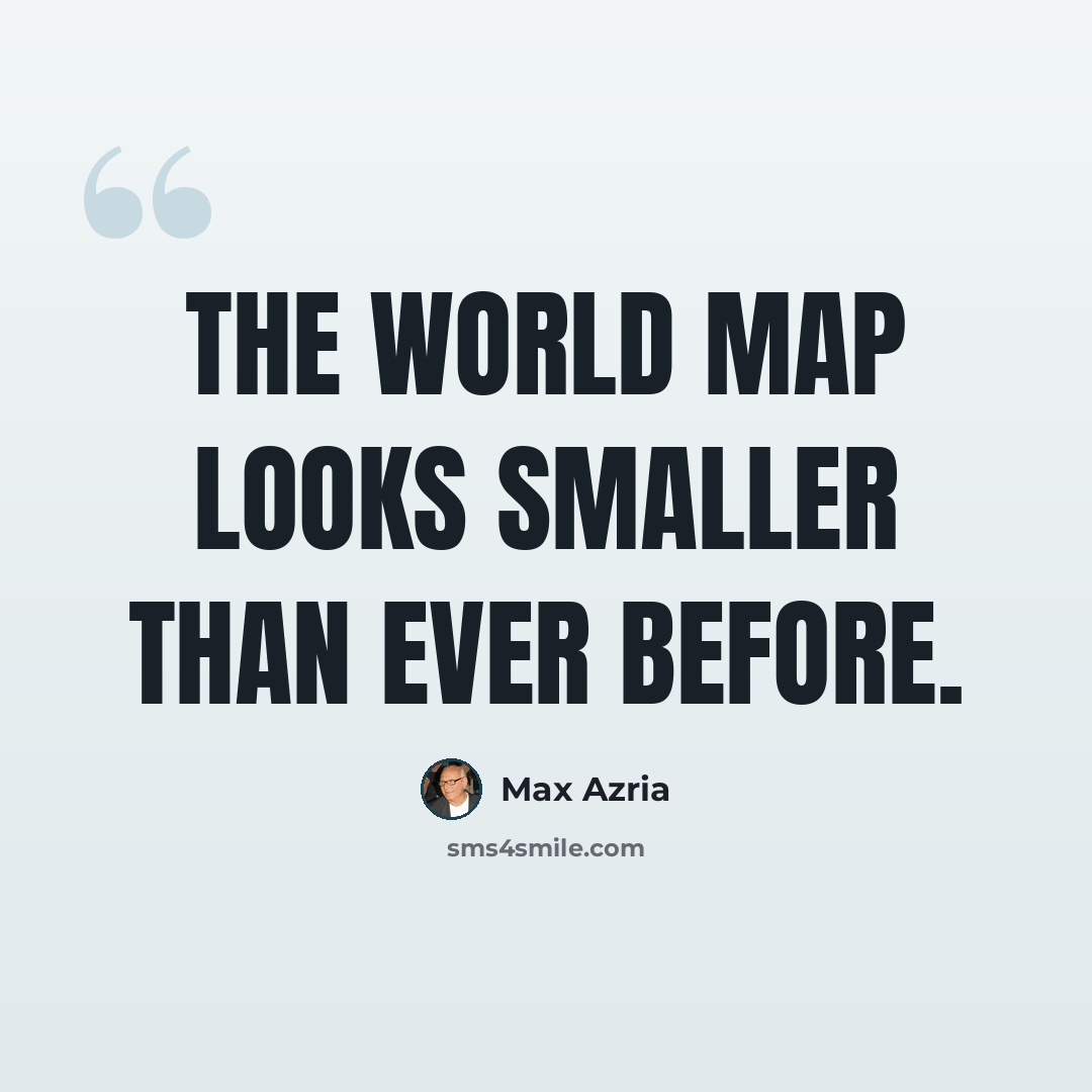 “The world map looks smaller than ever before.” quote by Max Azria