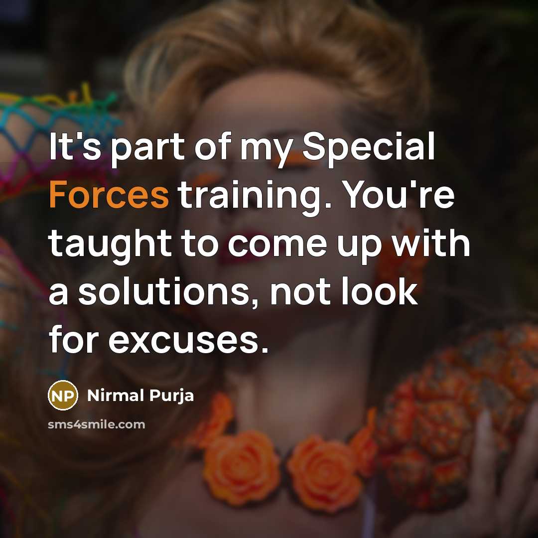 “It's part of my Special Forces training. You're taught to come up with a solutions, not look for excuses.” quote by Nirmal Purja