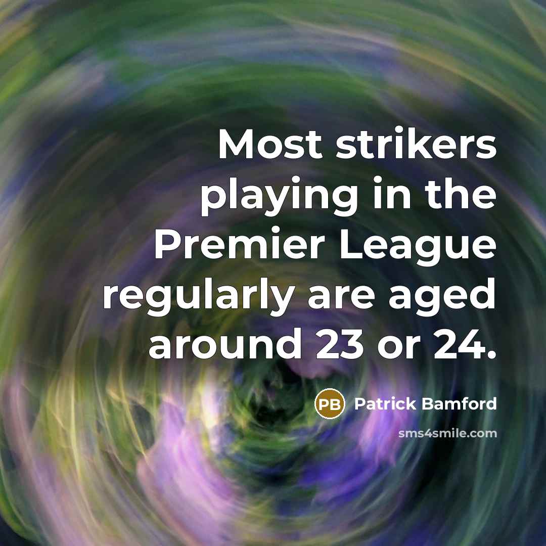 “Most strikers playing in the Premier League regularly are aged around 23 or 24.” quote by Patrick Bamford