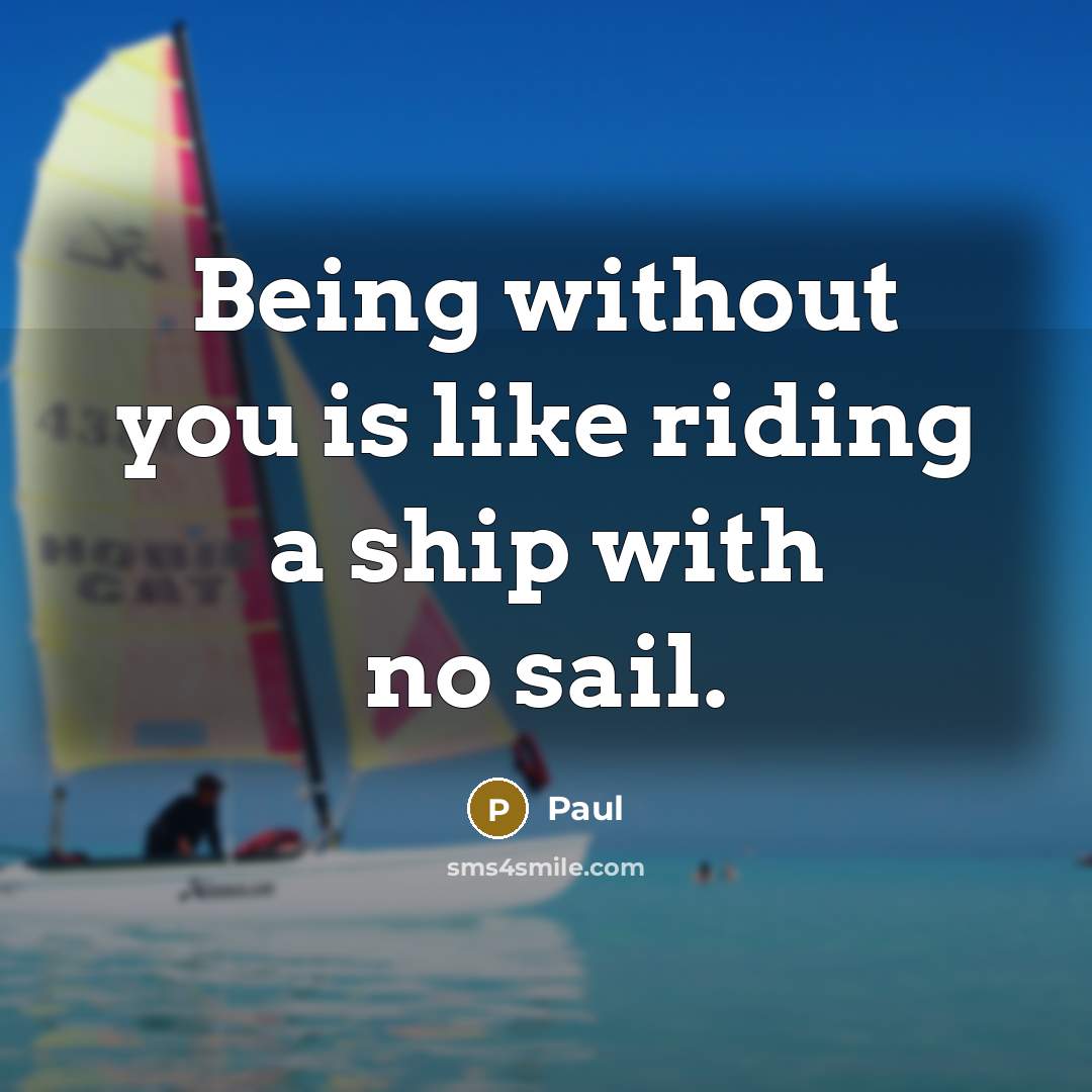 “Being without you is like riding a ship with no sail.” quote by Paul