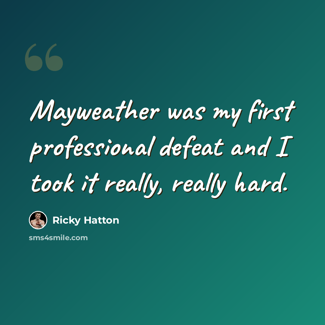 “Mayweather was my first professional defeat and I took it really, really hard.” quote by Ricky Hatton
