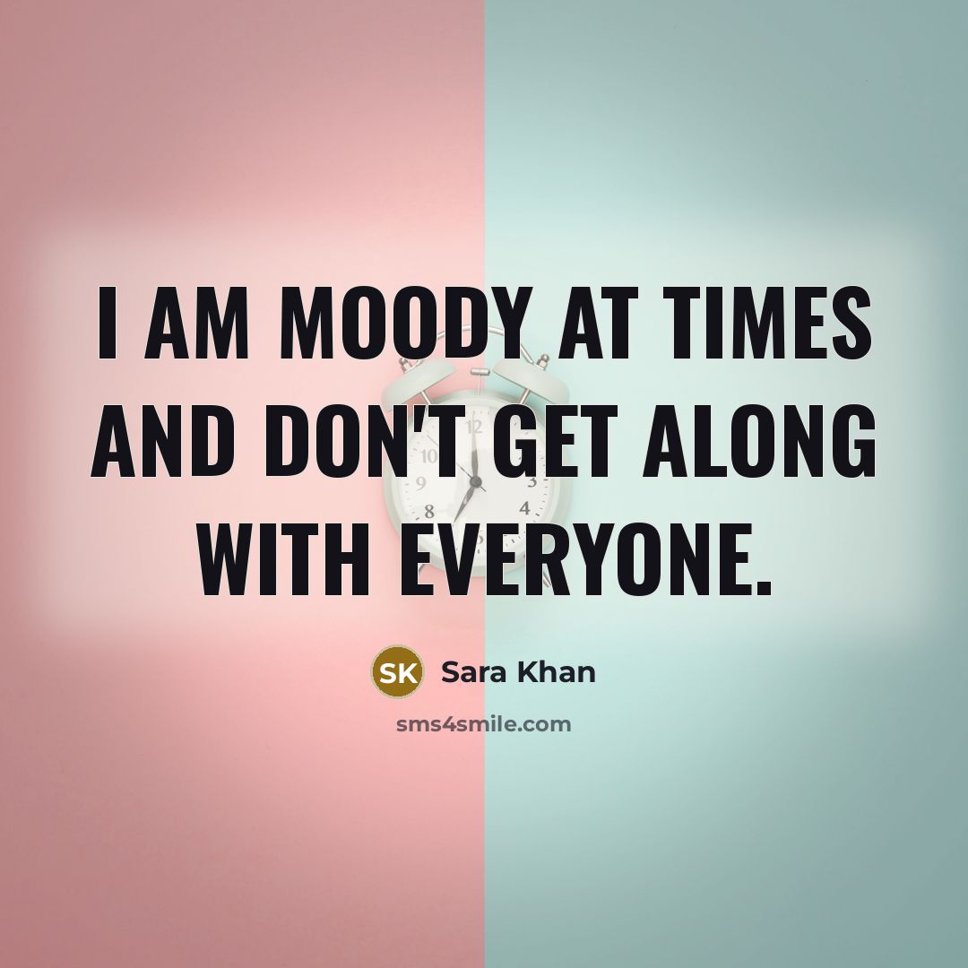 “I am moody at times and don't get along with everyone.” quote by Sara Khan