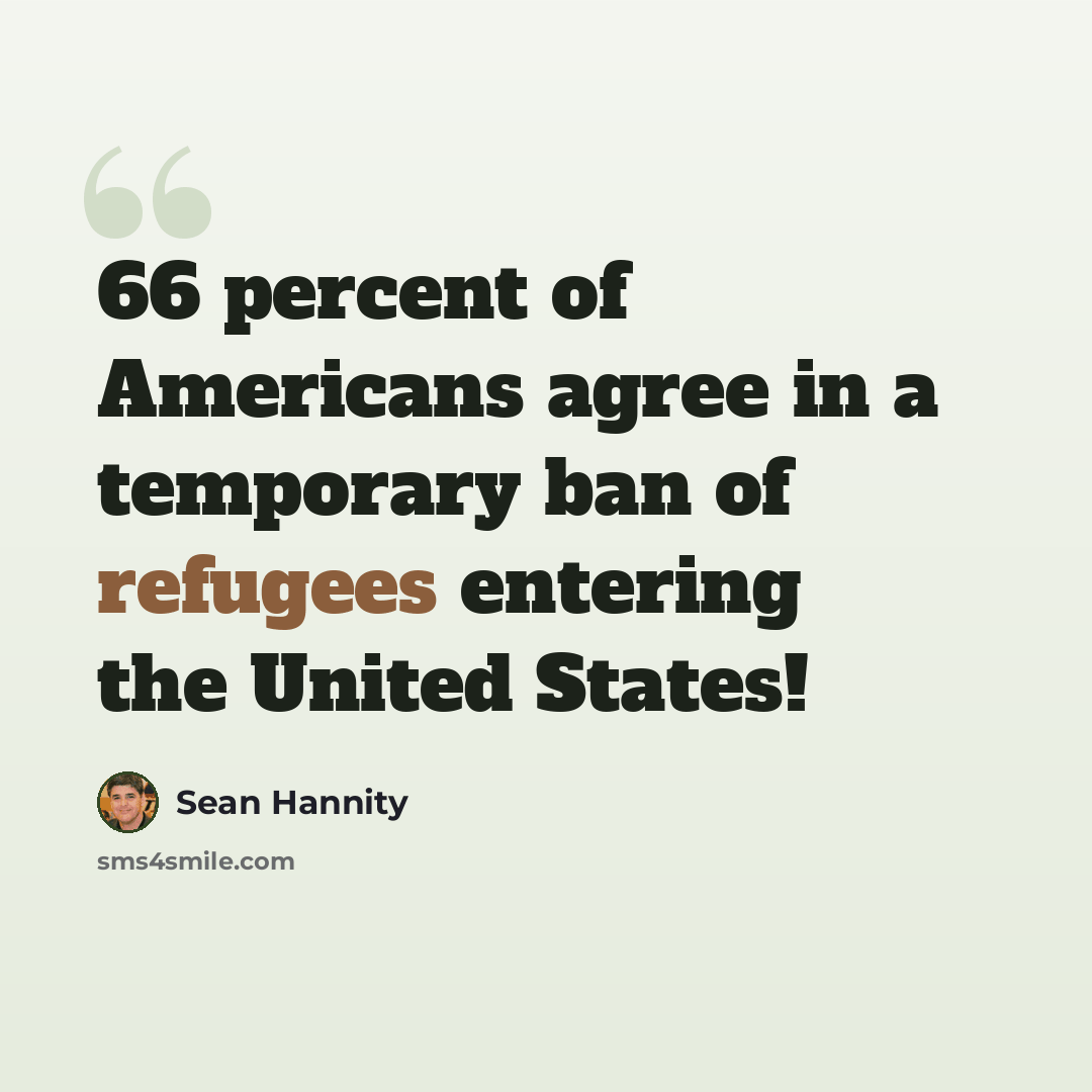 “66 percent of Americans agree in a temporary ban of refugees entering the United States!” quote by Sean Hannity