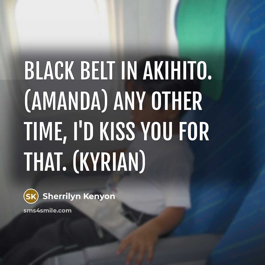 “Black belt in Akihito. (Amanda) Any other time, I'd kiss you for that. (Kyrian)” quote by Sherrilyn Kenyon