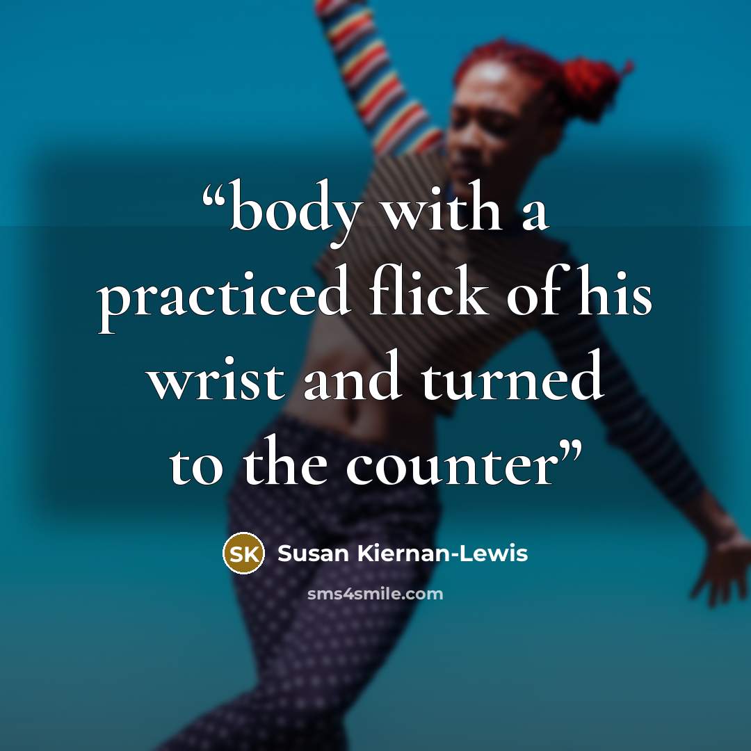“body with a practiced flick of his wrist and turned to the counter” quote by Susan Kiernan-Lewis