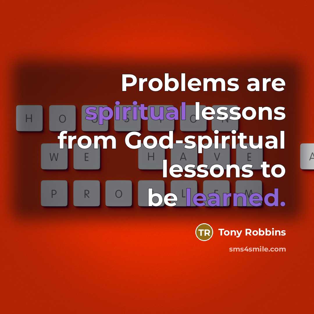 “Problems are spiritual lessons from God-spiritual lessons to be learned.” quote by Tony Robbins