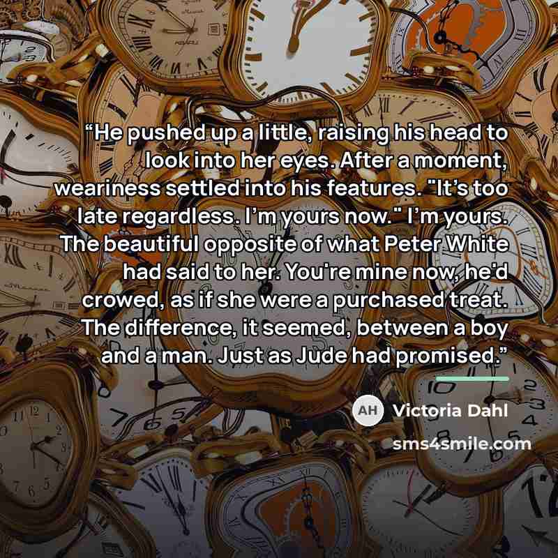 “He pushed up a little, raising his head to look into her eyes. After a moment, weariness settled into his features. "It's too late regardless. I'm yours now." I'm yours. The beautiful opposite of what Peter White had said to her. You're mine now, he'd crowed, as if she were a purchased treat. The…” quote by Victoria Dahl