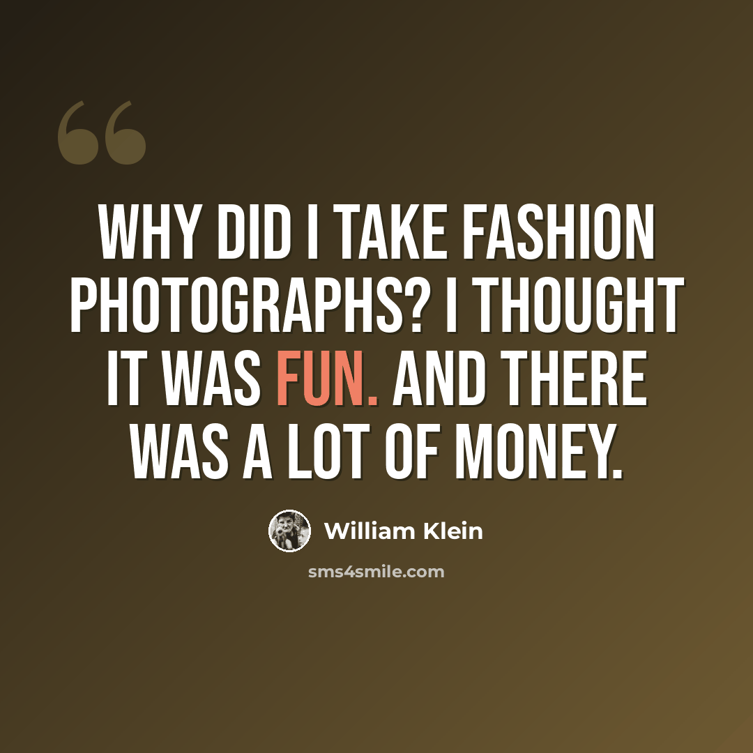 “Why did I take fashion photographs? I thought it was fun. And there was a lot of money.” quote by William Klein