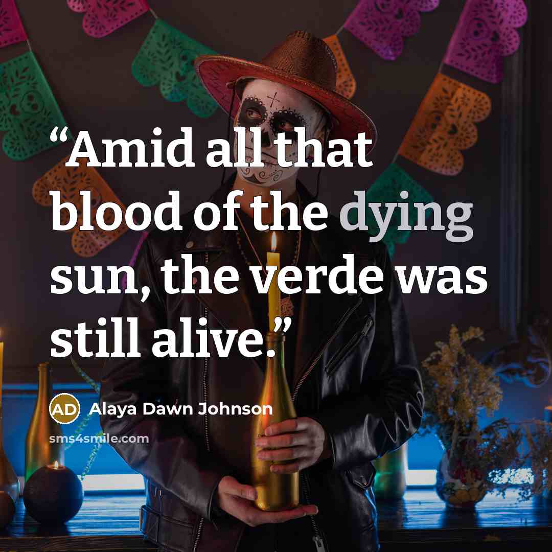 “Amid all that blood of the dying sun, the verde was still alive.” quote by Alaya Dawn Johnson