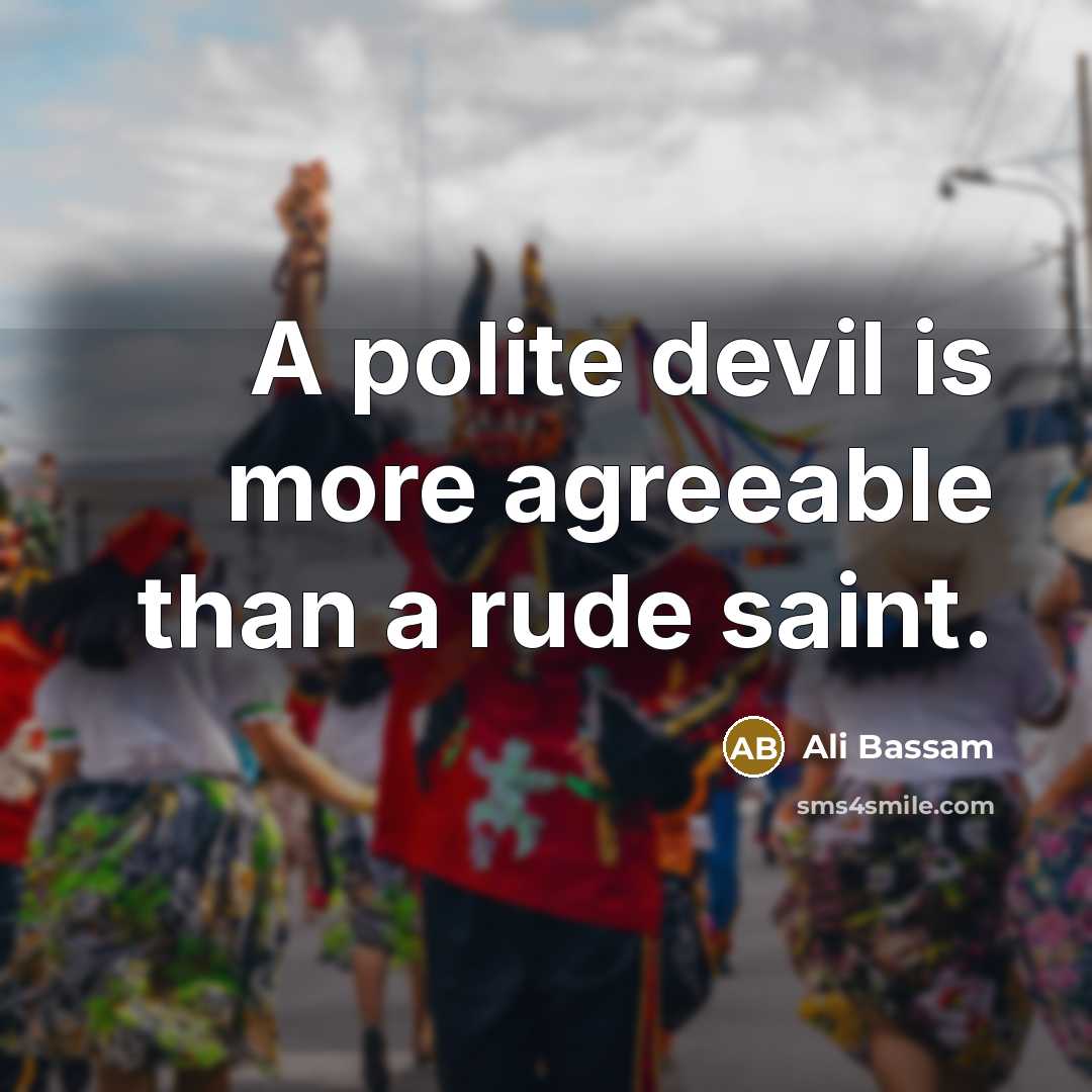 “A polite devil is more agreeable than a rude saint.” quote by Ali Bassam