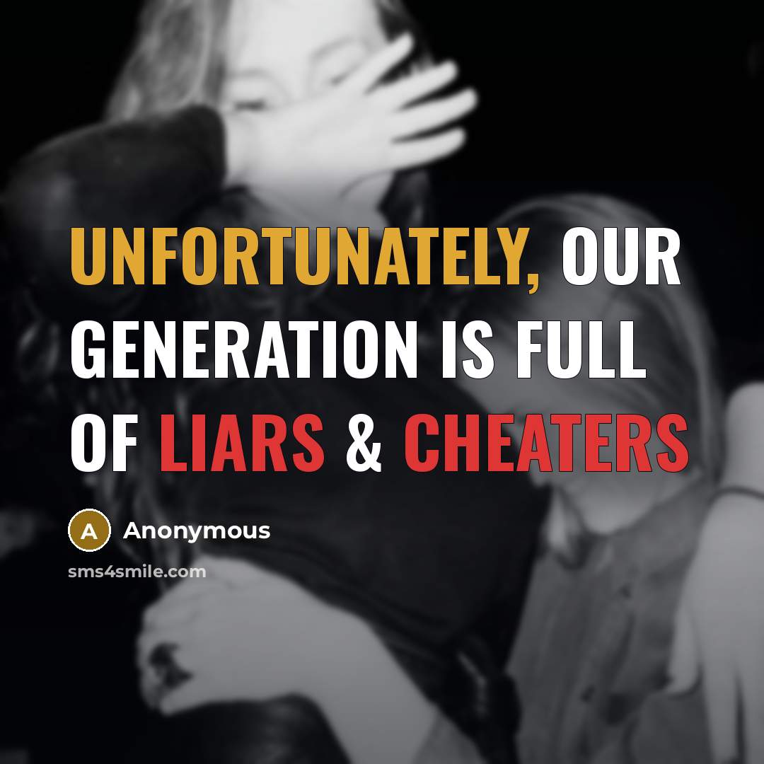 “Unfortunately, our generation is full of liars & cheaters” quote by Anonymous