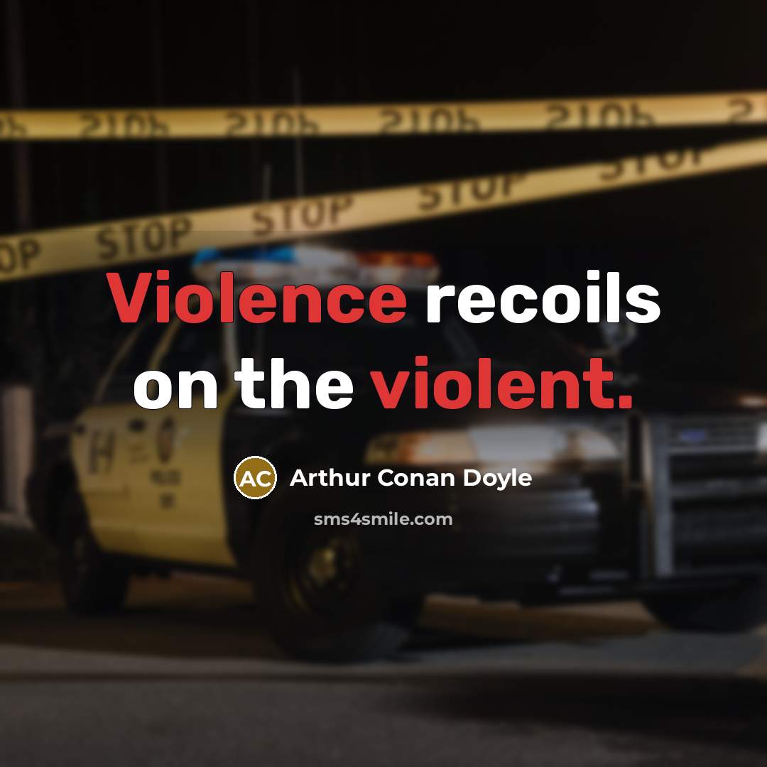 “Violence recoils on the violent.” quote by Arthur Conan Doyle