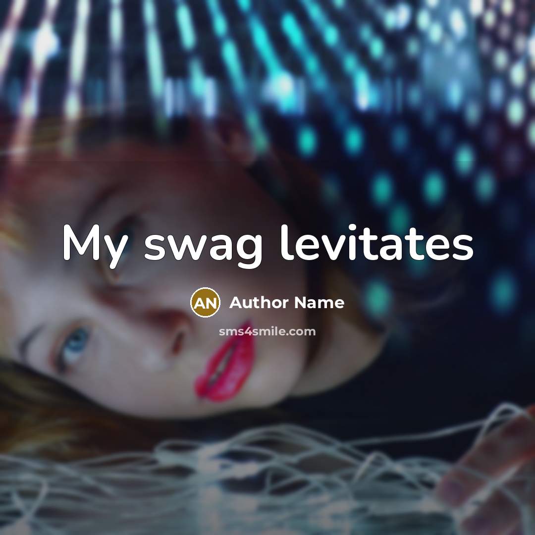 “My swag levitates” quote by Author Name