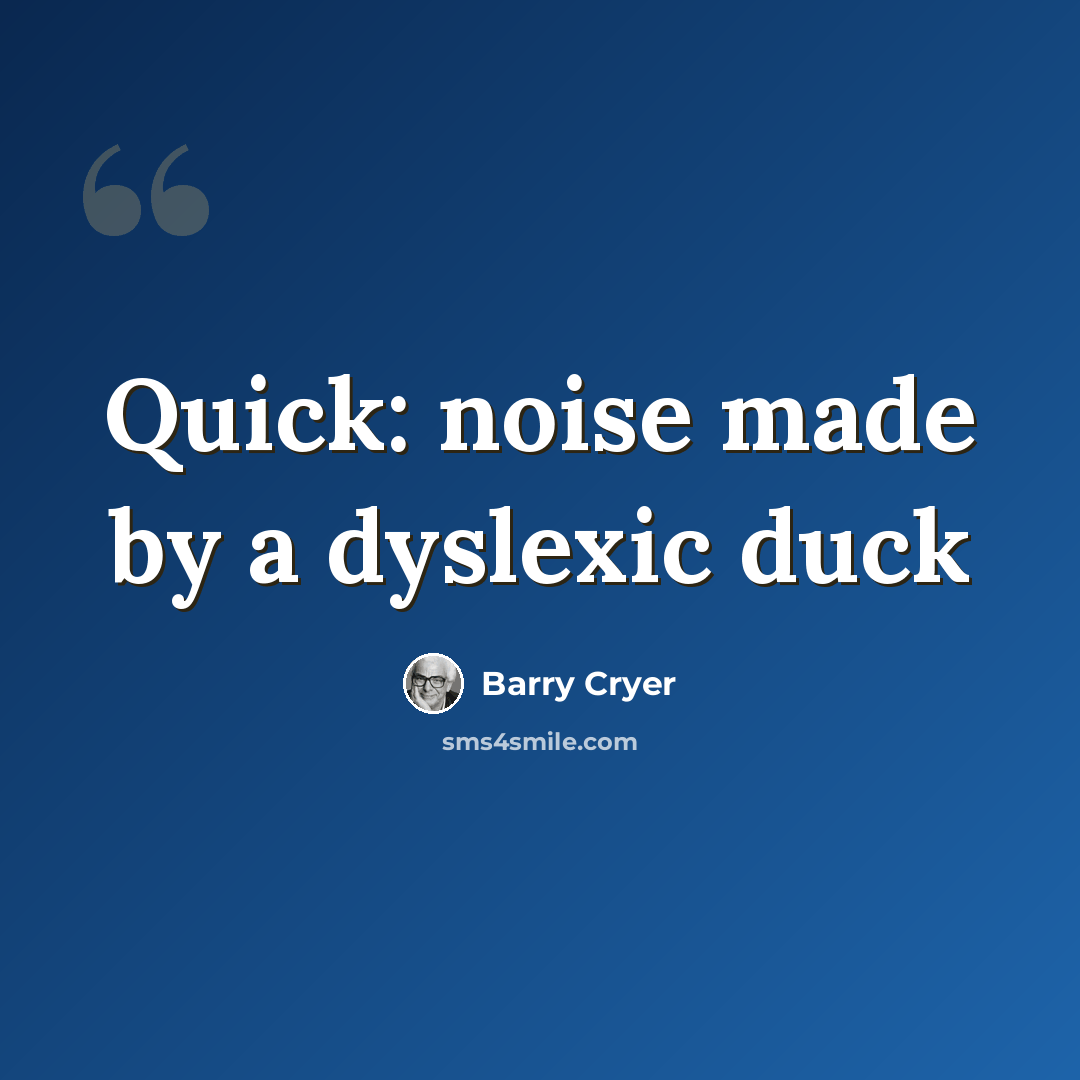 “Quick: noise made by a dyslexic duck” quote by Barry Cryer