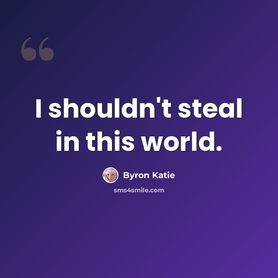 “I shouldn't steal in this world.” quote by Byron Katie