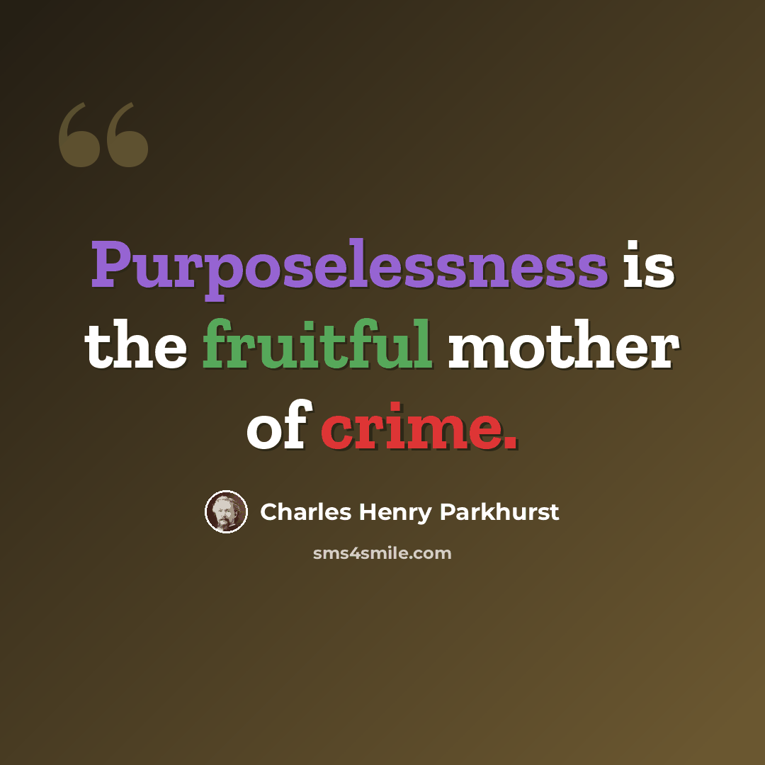 “Purposelessness is the fruitful mother of crime.” quote by Charles Henry Parkhurst