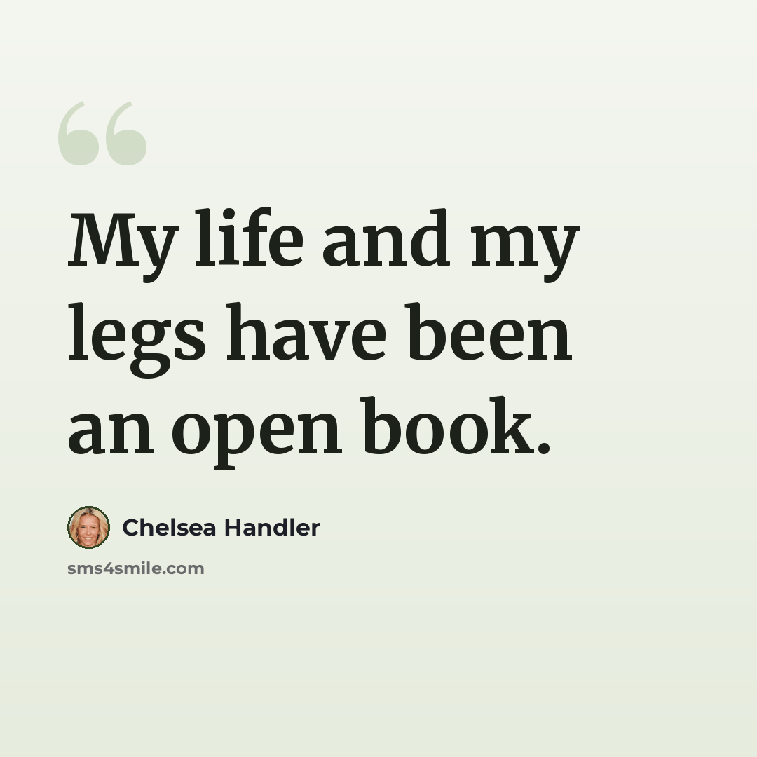 “My life and my legs have been an open book.” quote by Chelsea Handler