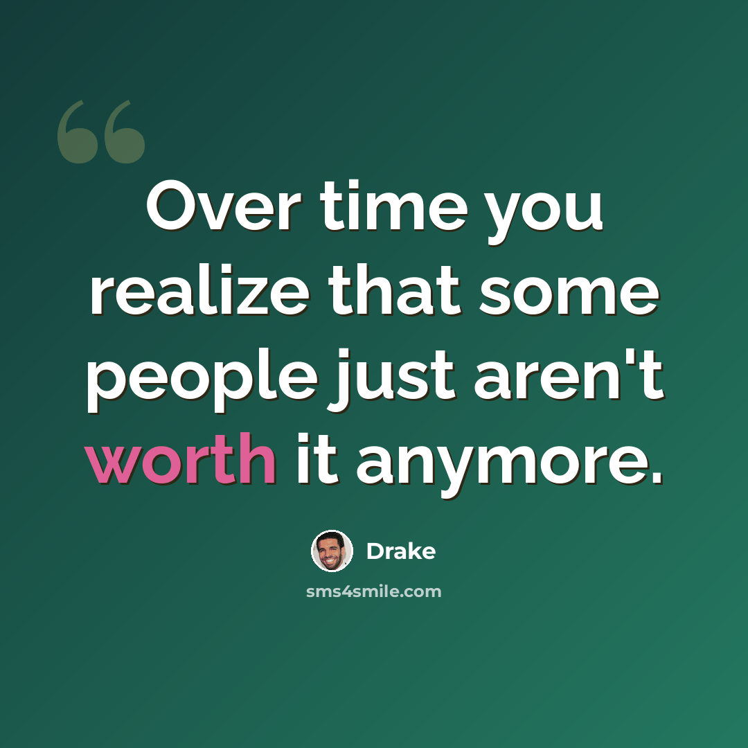 “Over time you realize that some people just aren't worth it anymore.” quote by Drake
