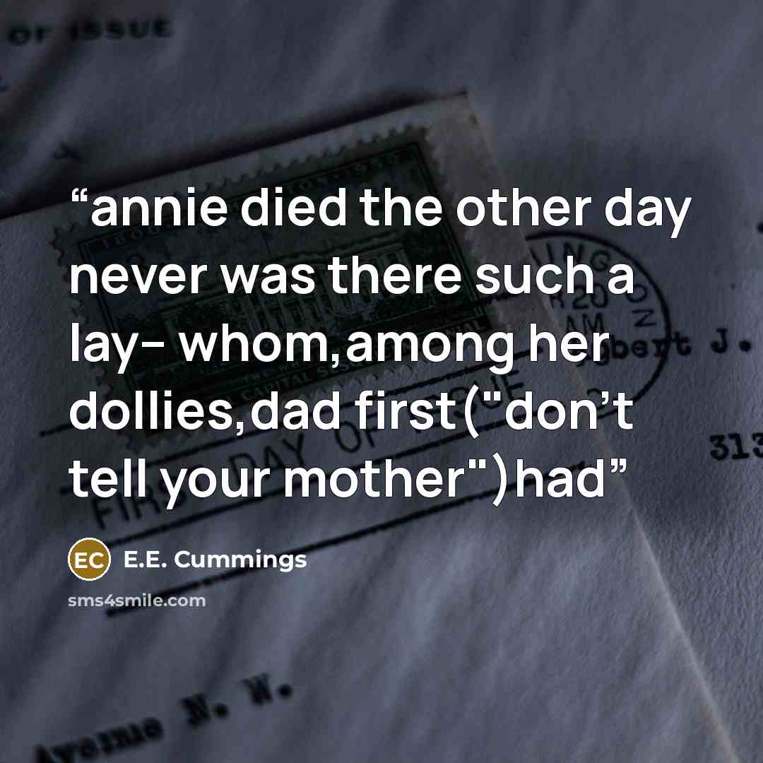“annie died the other day never was there such a lay-- whom,among her dollies,dad first("don't tell your mother")had” quote by E.E. Cummings
