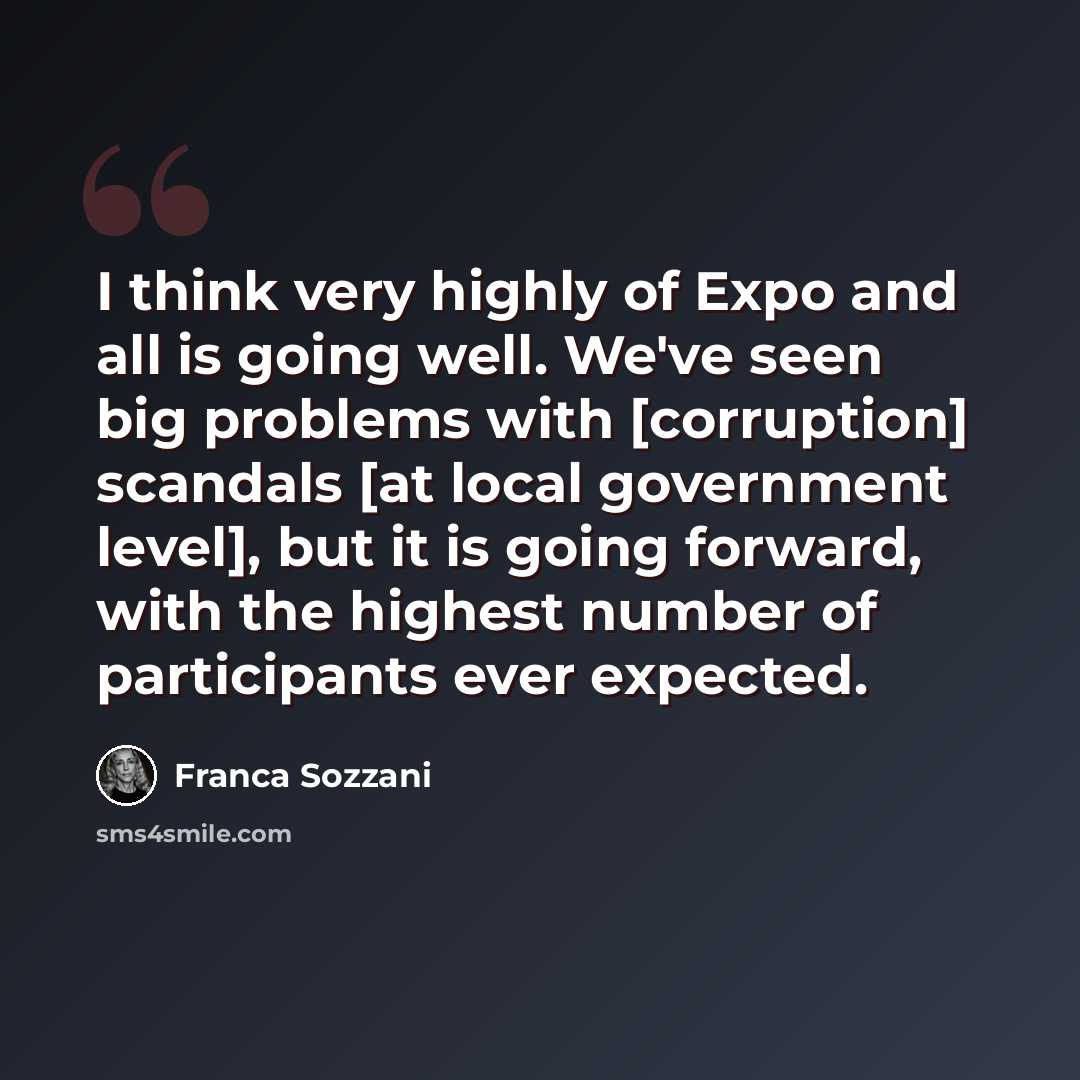 “I think very highly of Expo and all is going well. We've seen big problems with [corruption] scandals [at local government level], but it is going forward, with the highest number of participants ever expected.” quote by Franca Sozzani