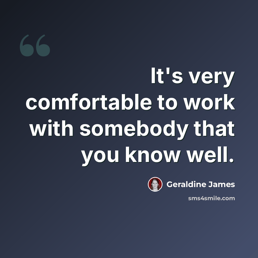 “It's very comfortable to work with somebody that you know well.” quote by Geraldine James