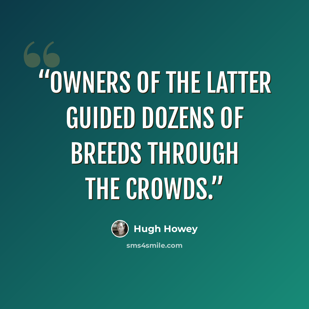 “Owners of the latter guided dozens of breeds through the crowds.” quote by Hugh Howey