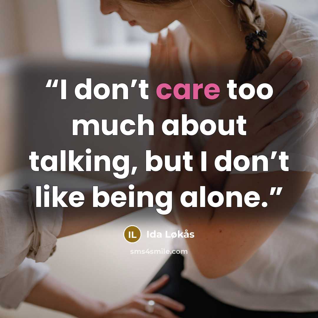“I don’t care too much about talking, but I don’t like being alone.” quote by Ida Løkås