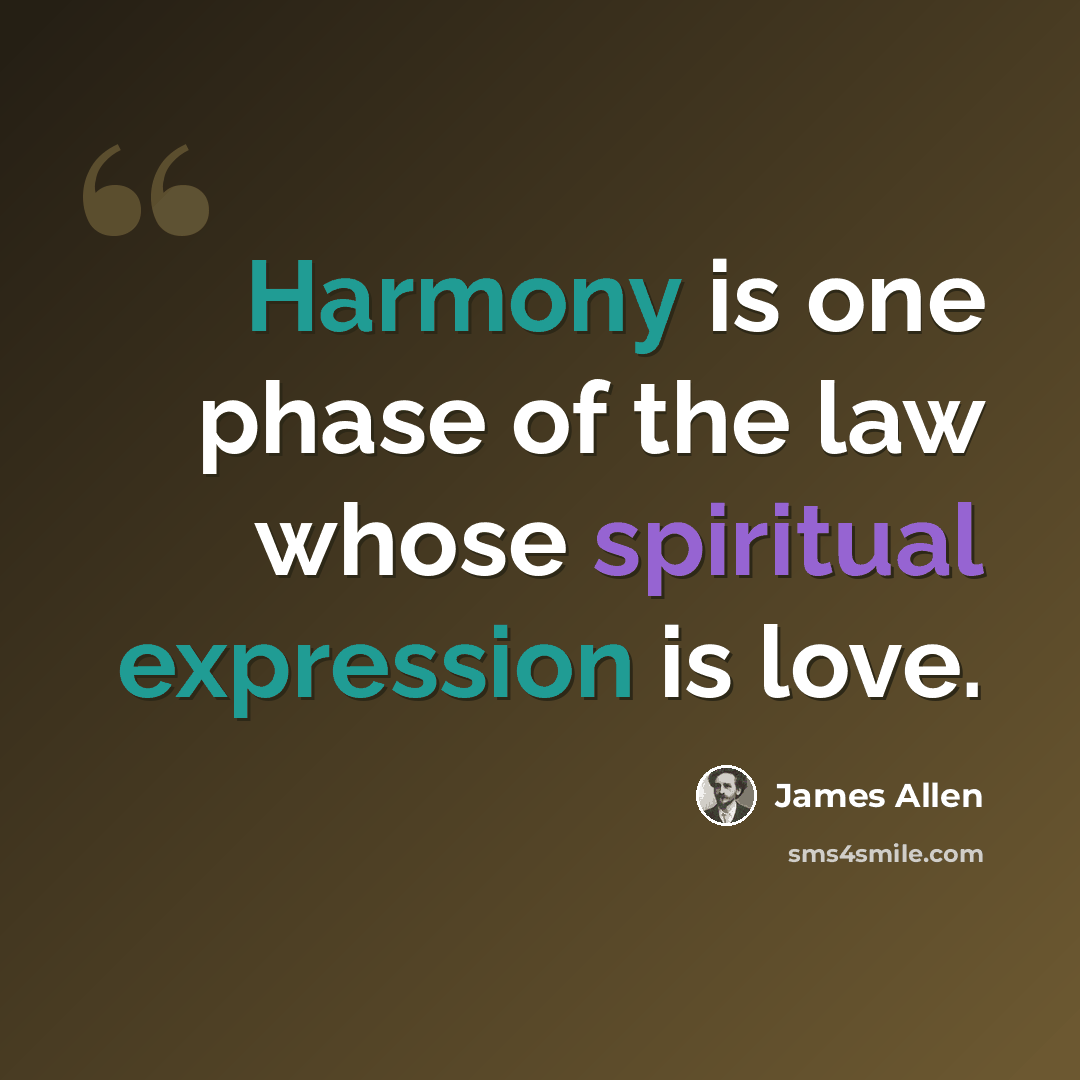 “Harmony is one phase of the law whose spiritual expression is love.” quote by James Allen