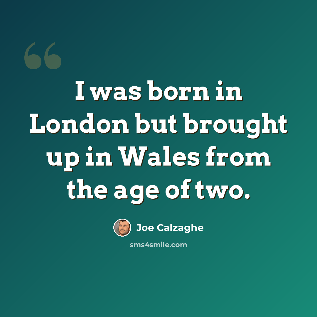 “I was born in London but brought up in Wales from the age of two.” quote by Joe Calzaghe
