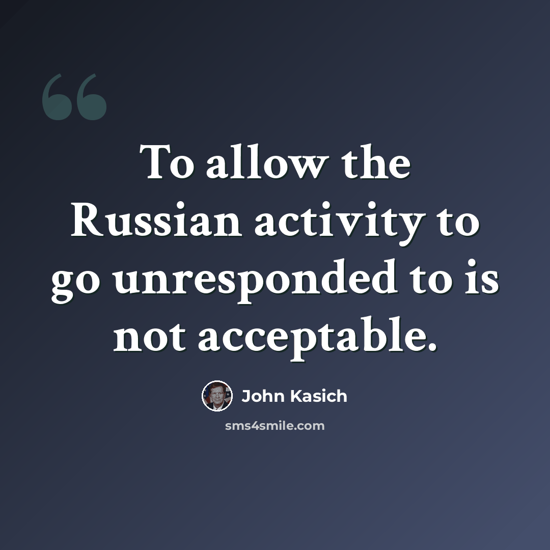 “To allow the Russian activity to go unresponded to is not acceptable.” quote by John Kasich
