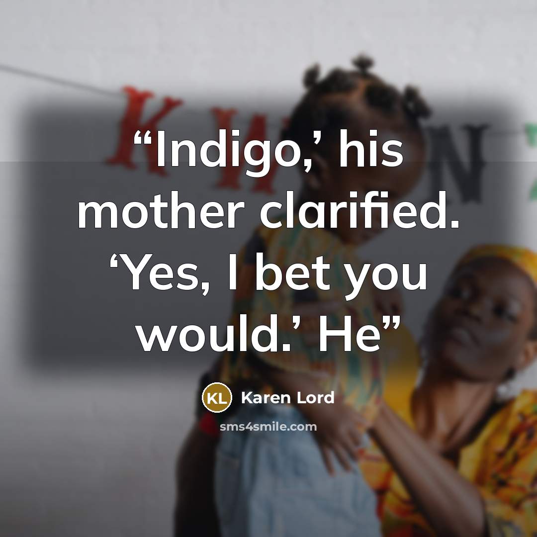 “Indigo,’ his mother clarified. ‘Yes, I bet you would.’ He” quote by Karen Lord
