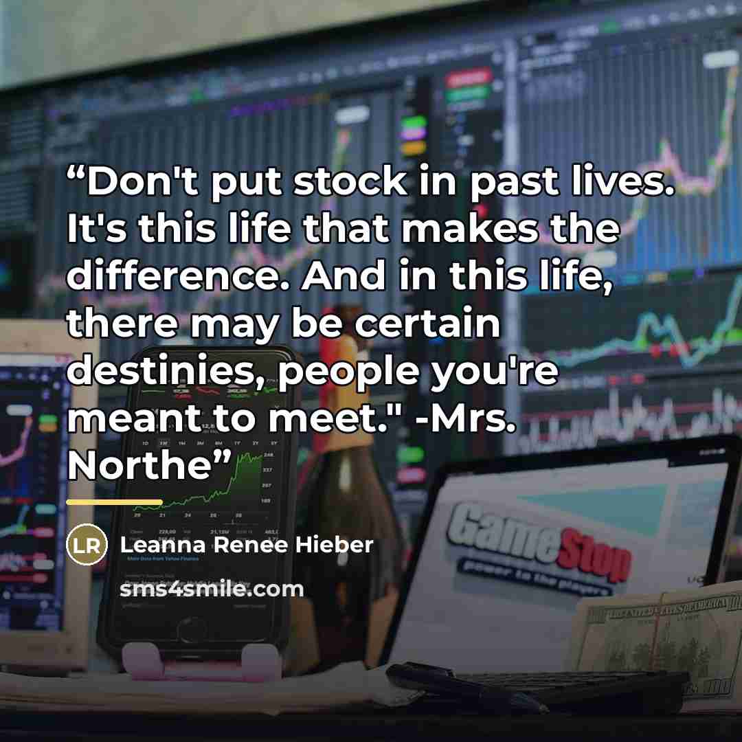 “Don't put stock in past lives. It's this life that makes the difference. And in this life, there may be certain destinies, people you're meant to meet." -Mrs. Northe” quote by Leanna Renee Hieber