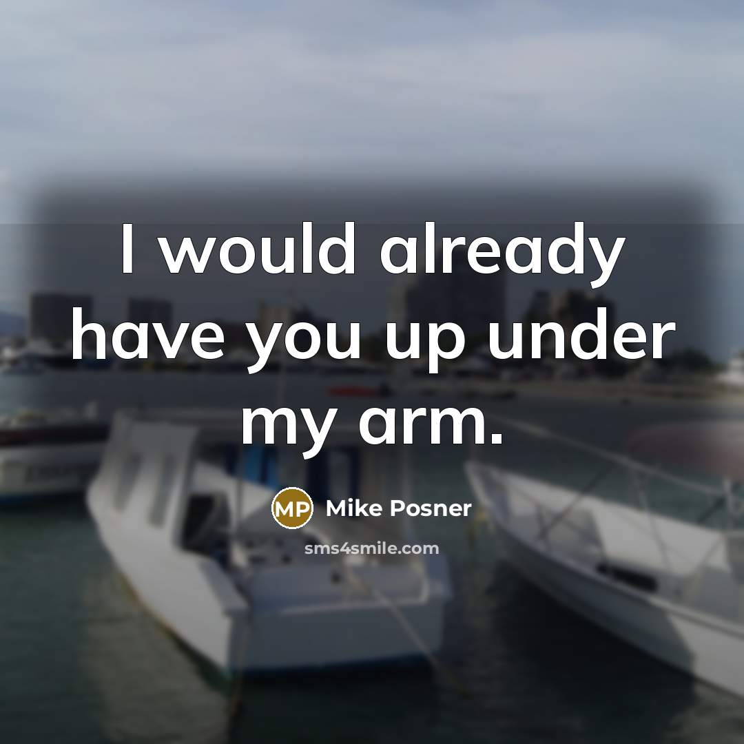 “I would already have you up under my arm.” quote by Mike Posner