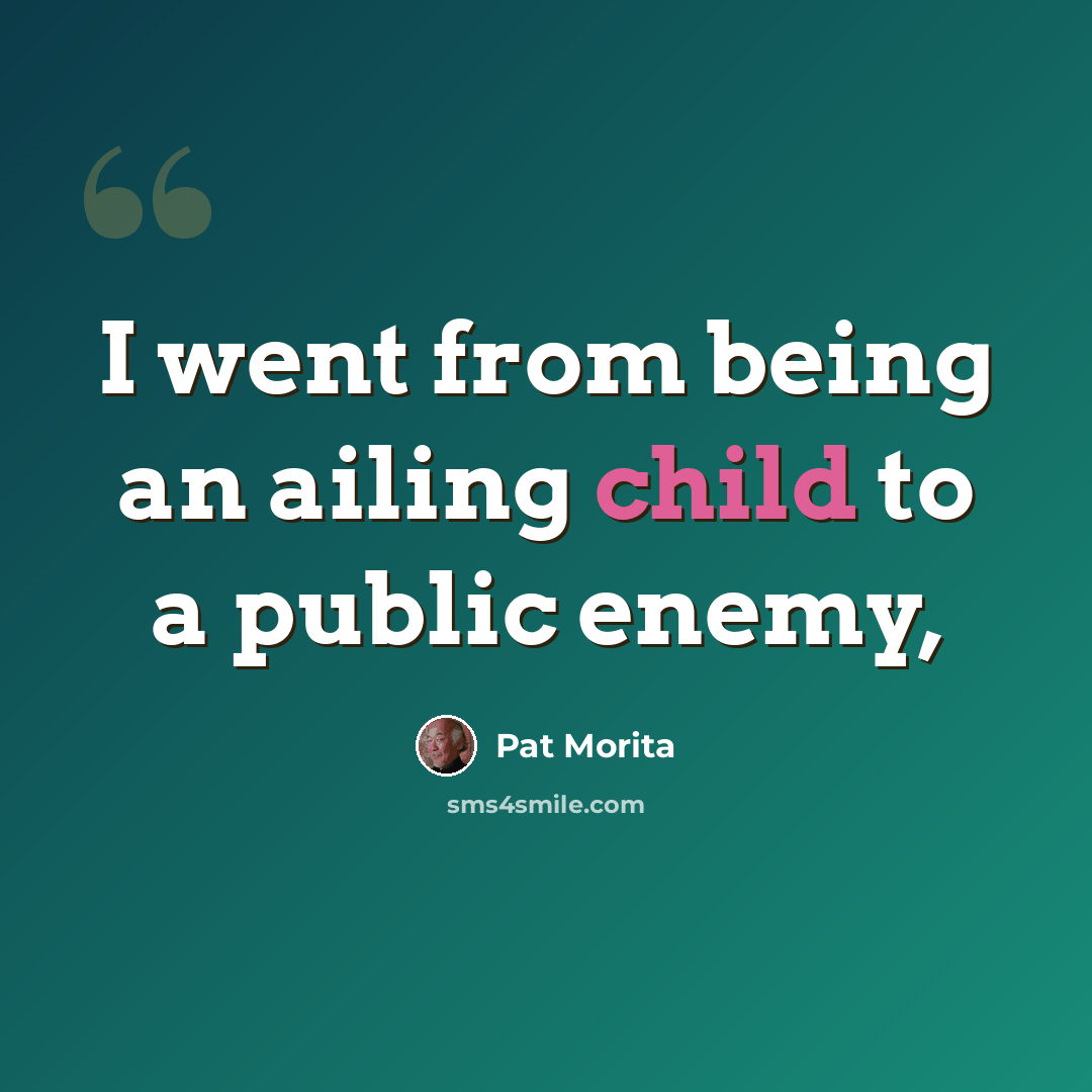 “I went from being an ailing child to a public enemy,” quote by Pat Morita