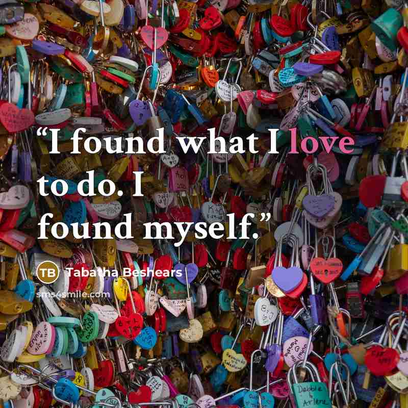 “I found what I love to do. I found myself.” quote by Tabatha Beshears