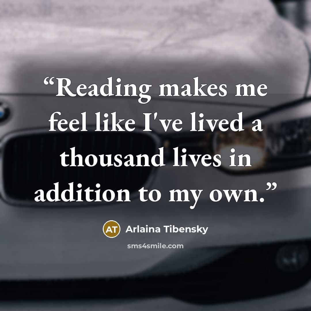 “Reading makes me feel like I've lived a thousand lives in addition to my own.” quote by Arlaina Tibensky