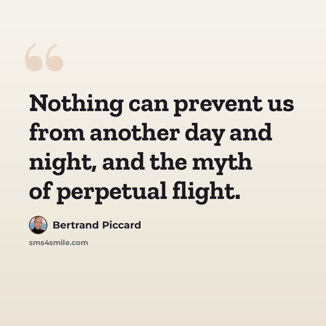 “Nothing can prevent us from another day and night, and the myth of perpetual flight.” quote by Bertrand Piccard