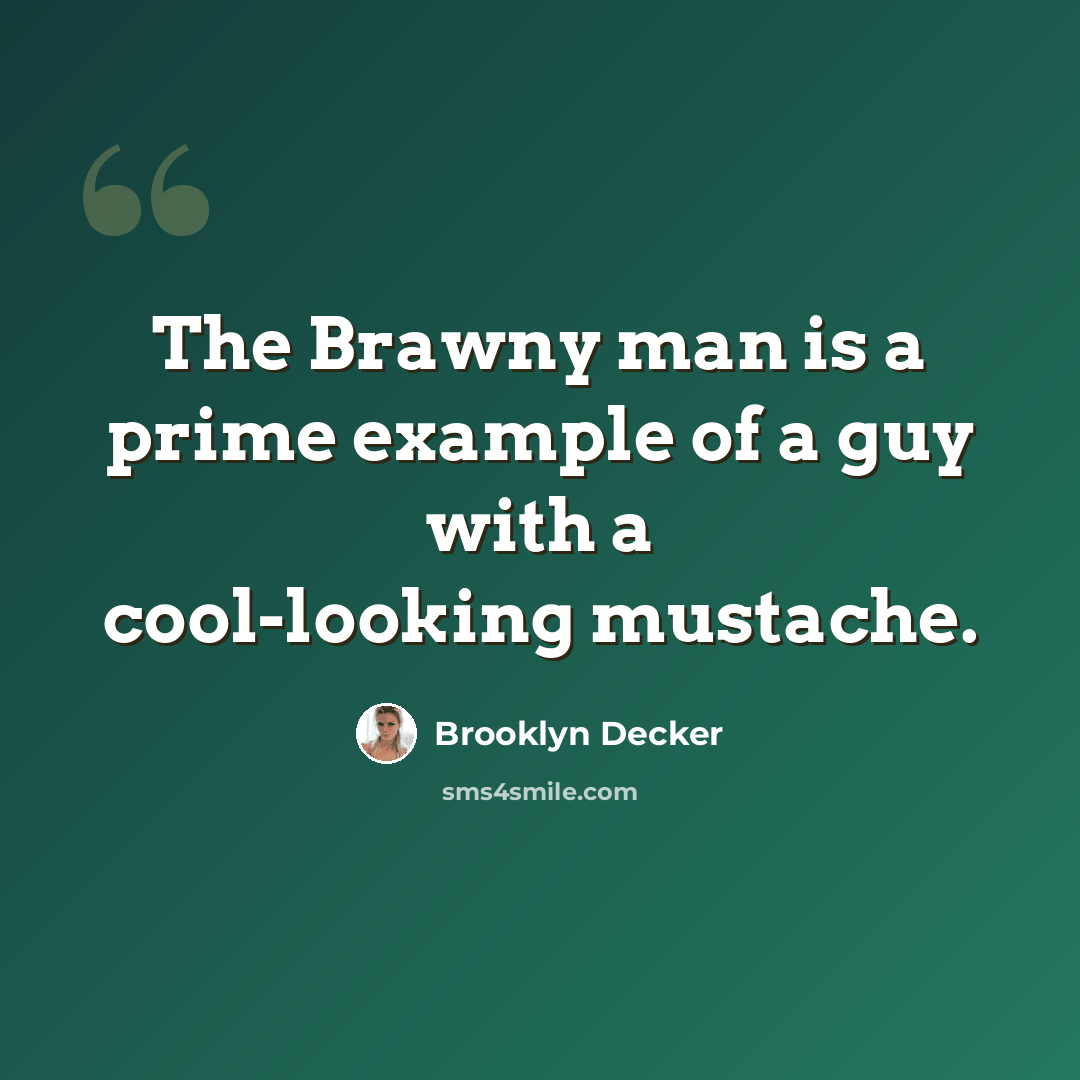 “The Brawny man is a prime example of a guy with a cool-looking mustache.” quote by Brooklyn Decker