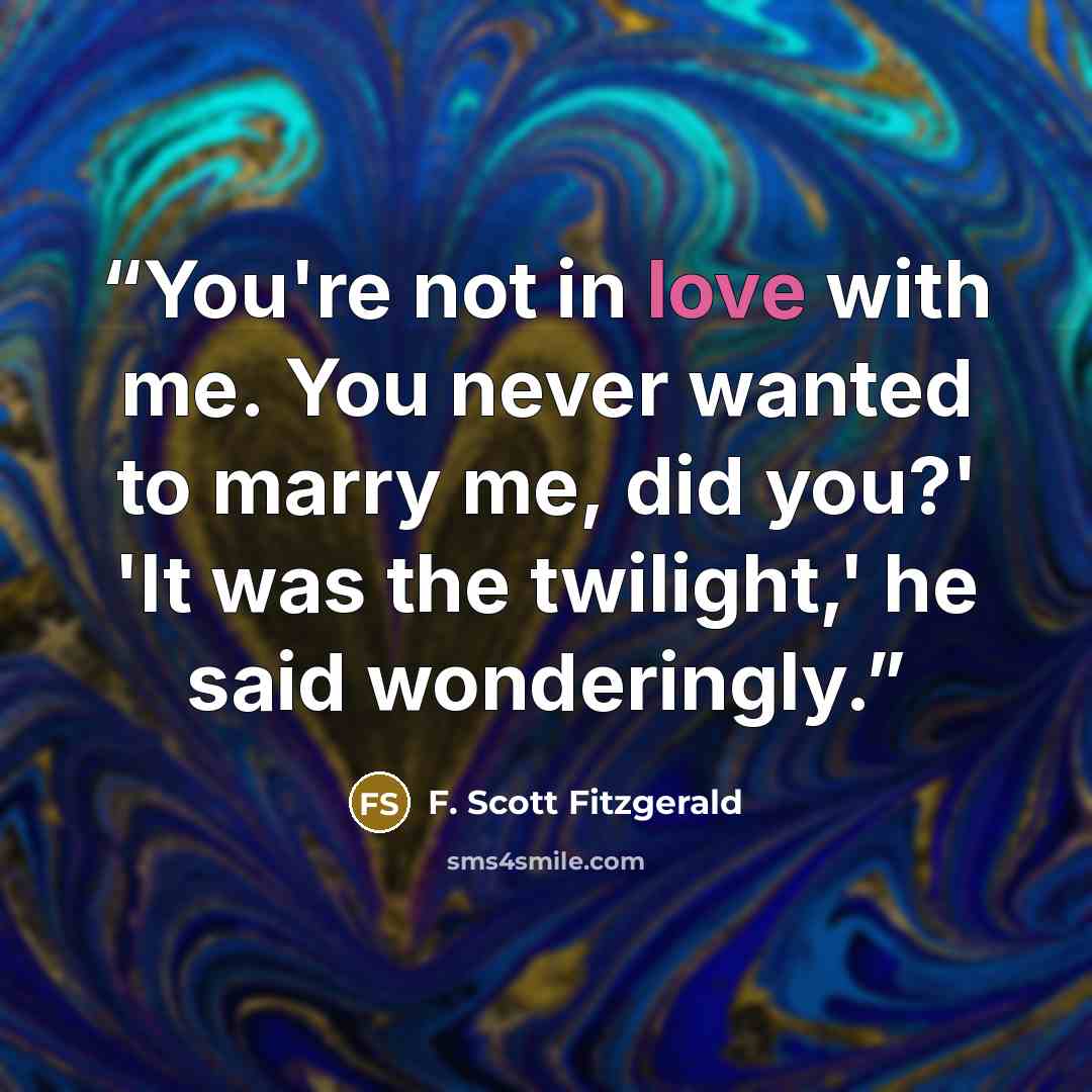 “You're not in love with me. You never wanted to marry me, did you?' 'It was the twilight,' he said wonderingly.” quote by F. Scott Fitzgerald