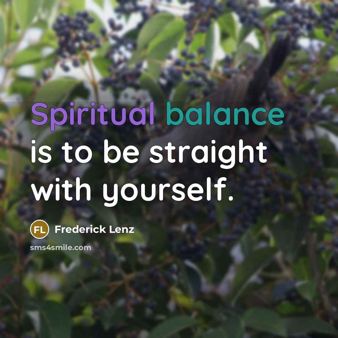 “Spiritual balance is to be straight with yourself.” quote by Frederick Lenz