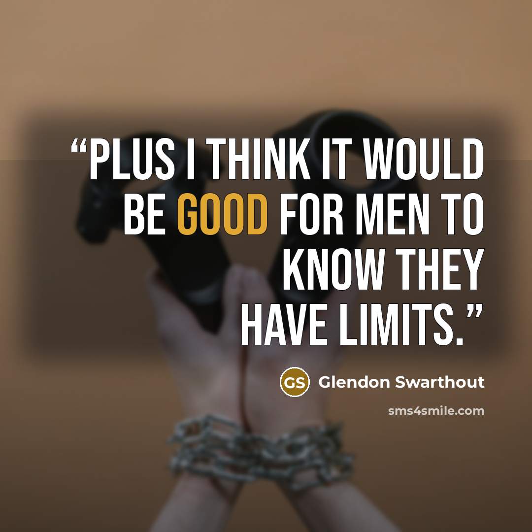 “Plus I think it would be good for men to know they have limits.” quote by Glendon Swarthout