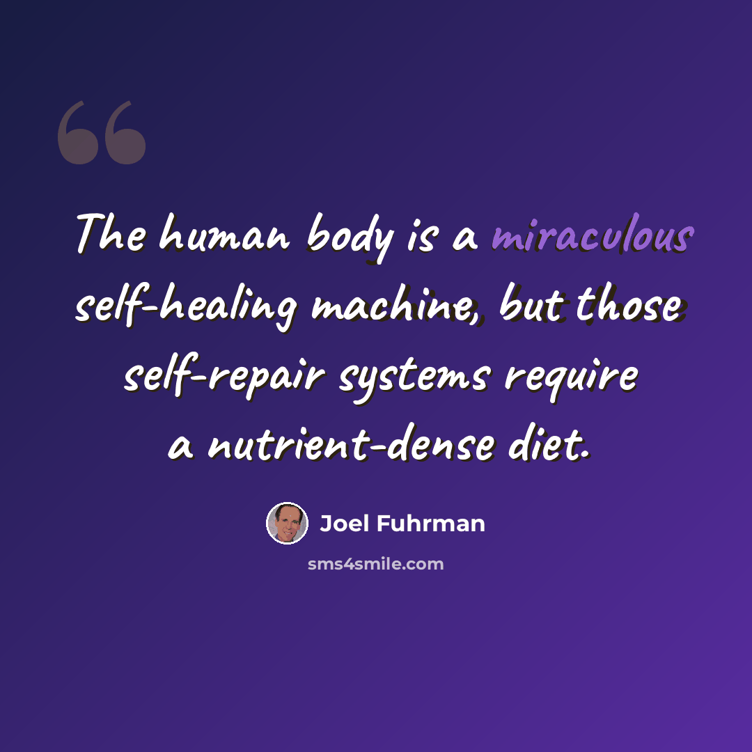 “The human body is a miraculous self-healing machine, but those self-repair systems require a nutrient-dense diet.” quote by Joel Fuhrman