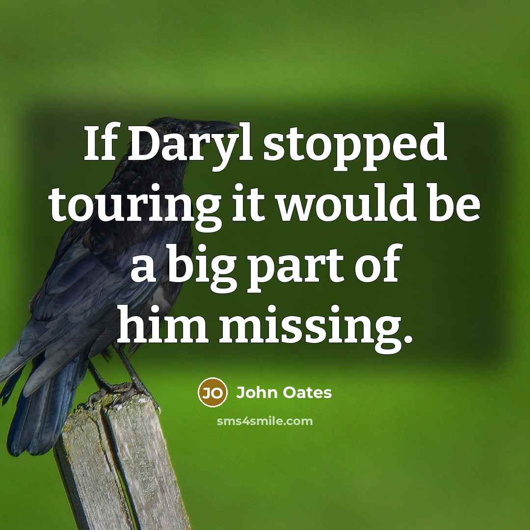 “If Daryl stopped touring it would be a big part of him missing.” quote by John Oates