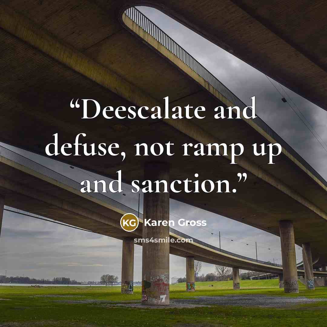 “Deescalate and defuse, not ramp up and sanction.” quote by Karen Gross