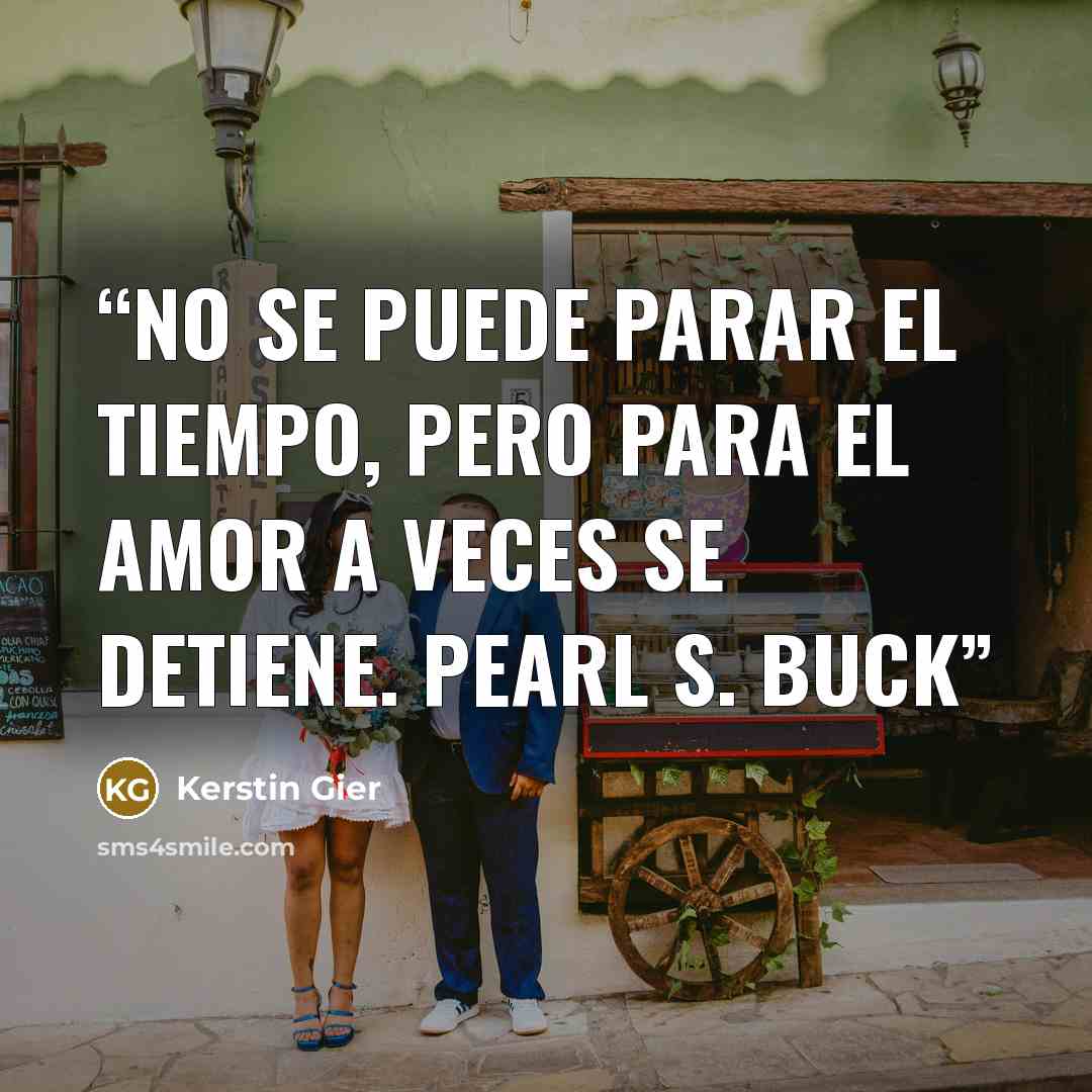 “No se puede parar el tiempo, pero para el amor a veces se detiene. Pearl S. Buck” quote by Kerstin Gier