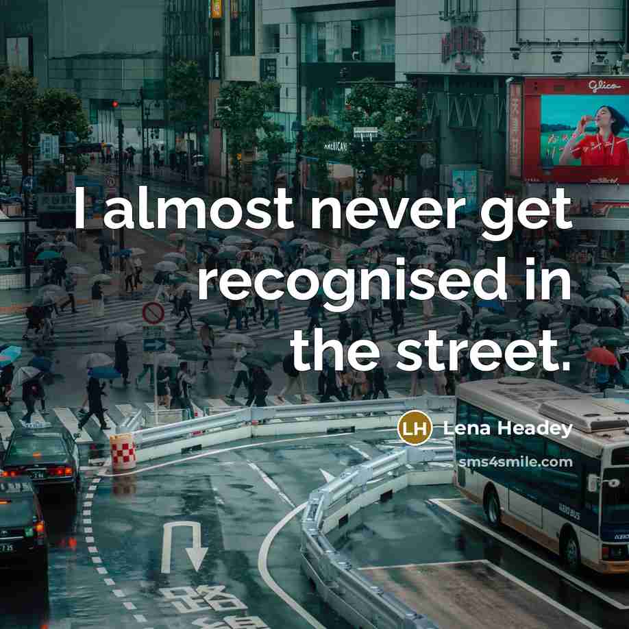 “I almost never get recognised in the street.” quote by Lena Headey